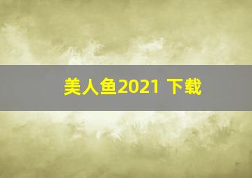 美人鱼2021 下载